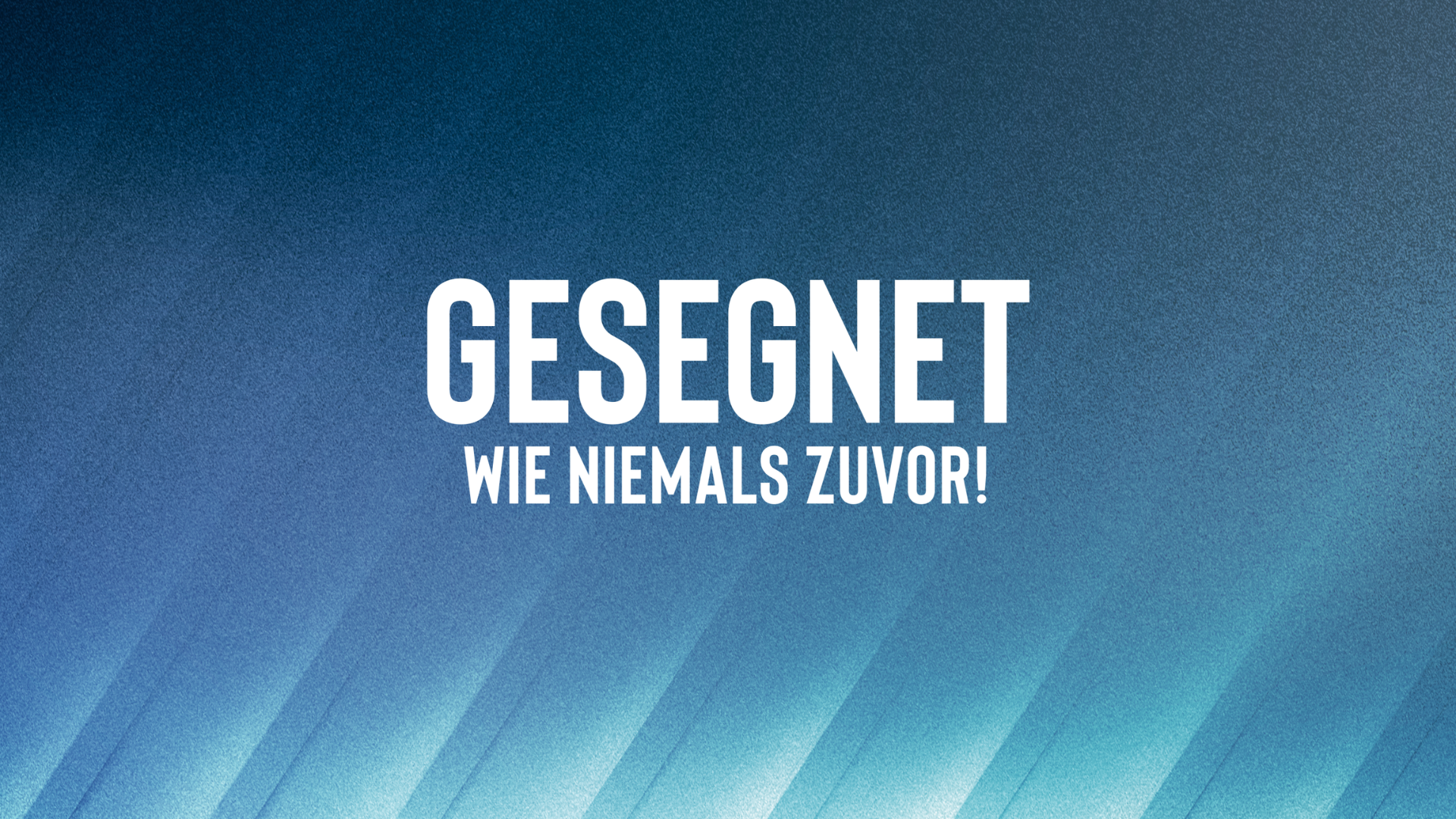 Gesegnet wie niemals zuvor